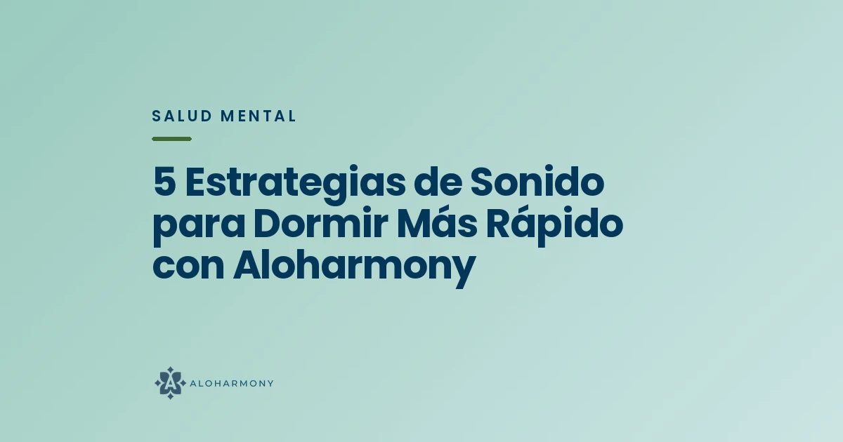 5 Estrategias de Sonido para Dormir Más Rápido con Aloharmony