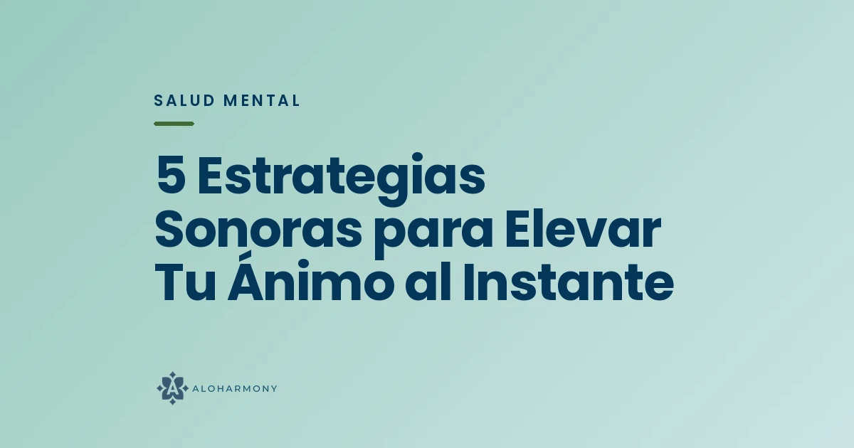 5 Estrategias Sonoras para Elevar Tu Ánimo al Instante
