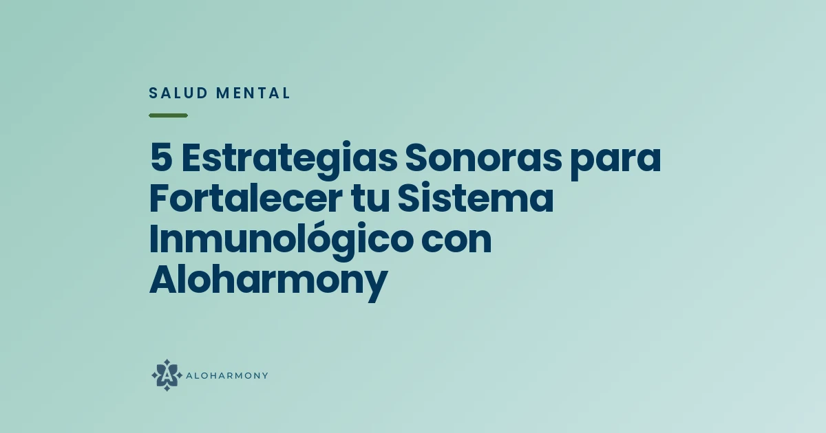 5 Estrategias Sonoras para Fortalecer tu Sistema Inmunológico con Aloharmony