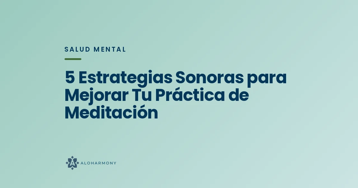 5 Estrategias Sonoras para Mejorar Tu Práctica de Meditación