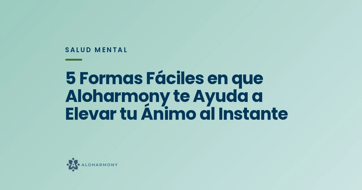 5 Formas Fáciles en que Aloharmony te Ayuda a Elevar tu Ánimo al Instante