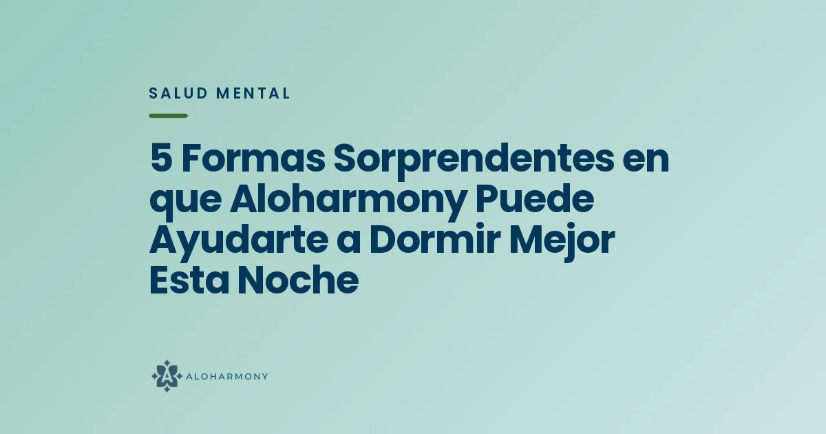 5 Formas Sorprendentes en que Aloharmony Puede Ayudarte a Dormir Mejor Esta Noche