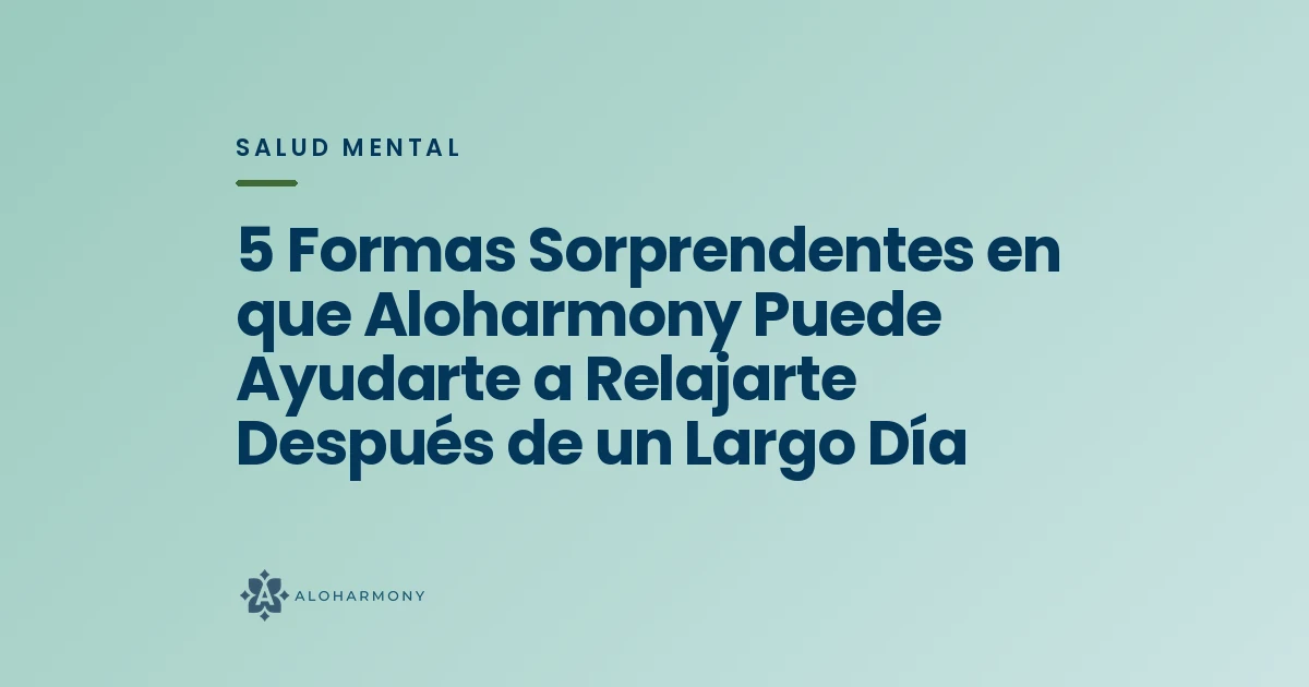 5 Formas Sorprendentes en que Aloharmony Puede Ayudarte a Relajarte Después de un Largo Día