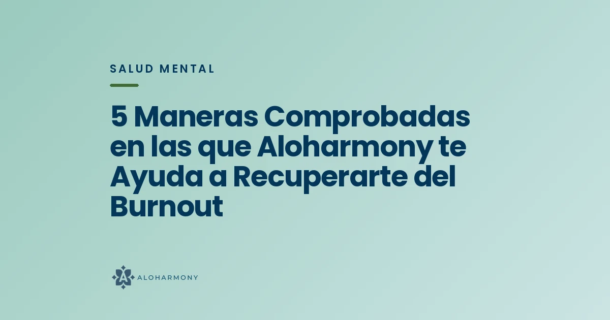 5 Maneras Comprobadas en las que Aloharmony te Ayuda a Recuperarte del Burnout