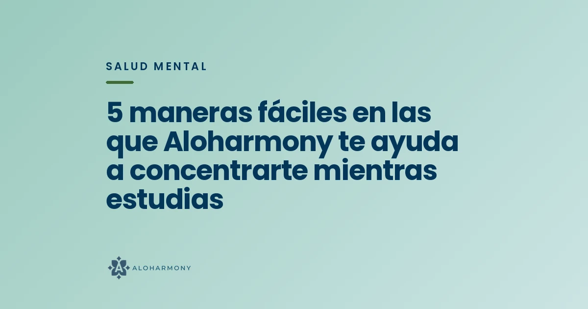 5 maneras fáciles en las que Aloharmony te ayuda a concentrarte mientras estudias