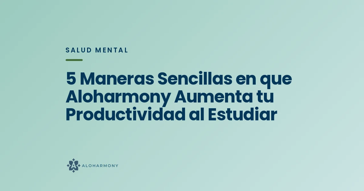 5 Maneras Sencillas en que Aloharmony Aumenta tu Productividad al Estudiar