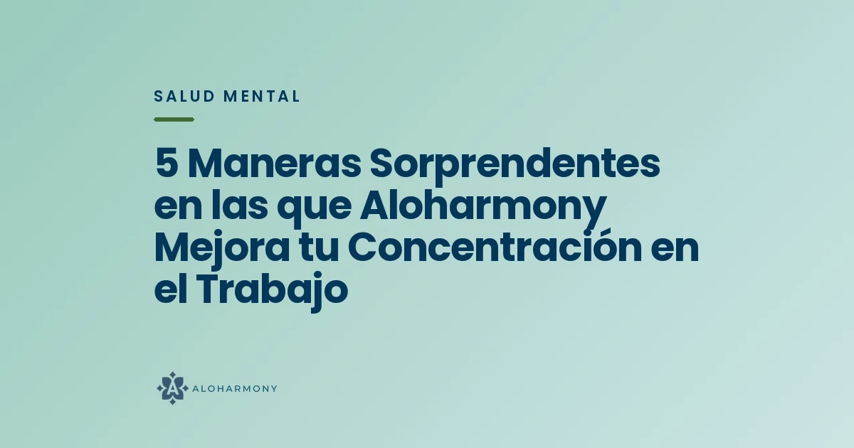 5 Maneras Sorprendentes en las que Aloharmony Mejora tu Concentración en el Trabajo