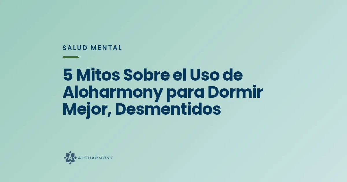 5 Mitos Sobre el Uso de Aloharmony para Dormir Mejor, Desmentidos