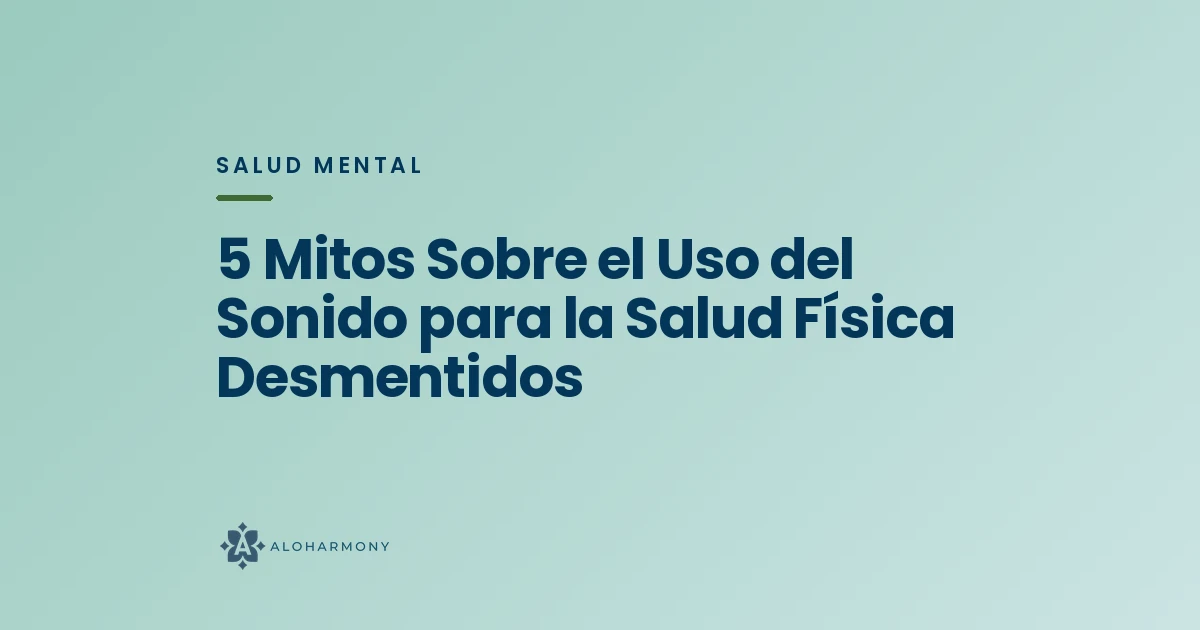 5 Mitos Sobre el Uso del Sonido para la Salud Física Desmentidos