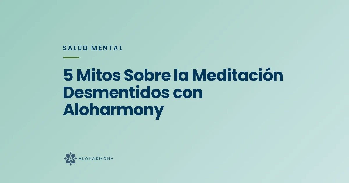 5 Mitos Sobre la Meditación Desmentidos con Aloharmony