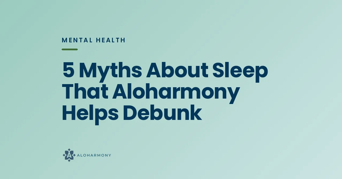 5 Myths About Sleep That Aloharmony Helps Debunk
