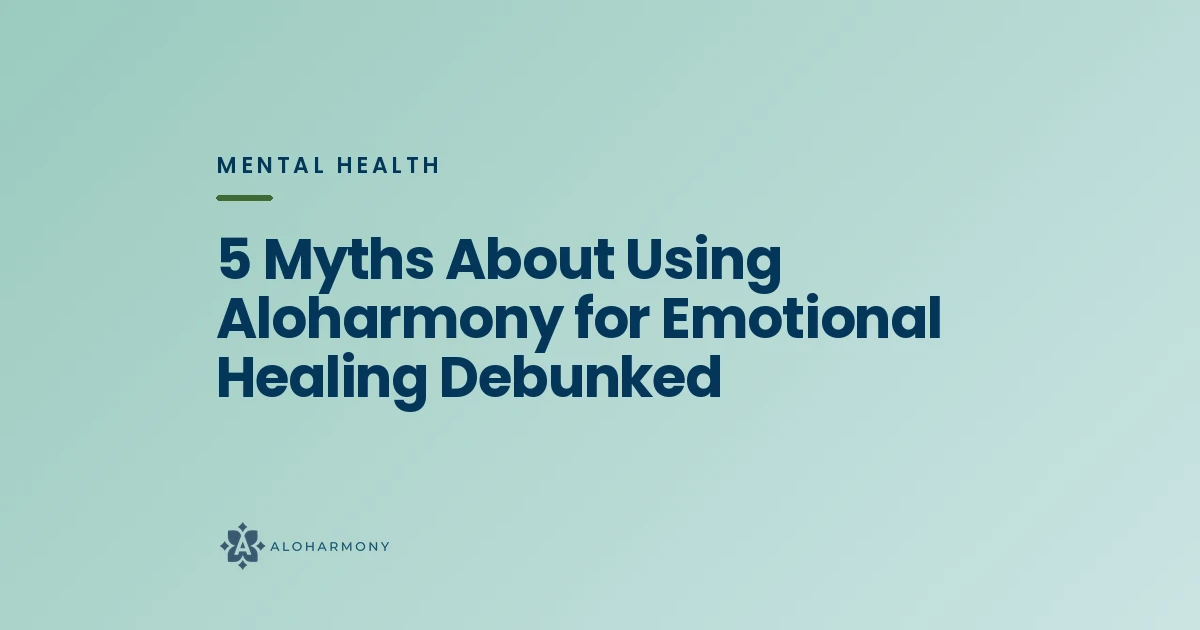 5 Myths About Using Aloharmony for Emotional Healing Debunked