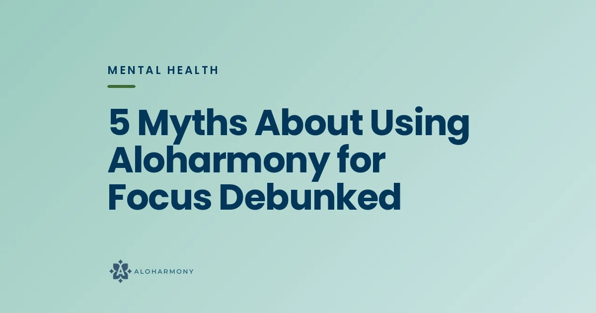 5 Myths About Using Aloharmony for Focus Debunked