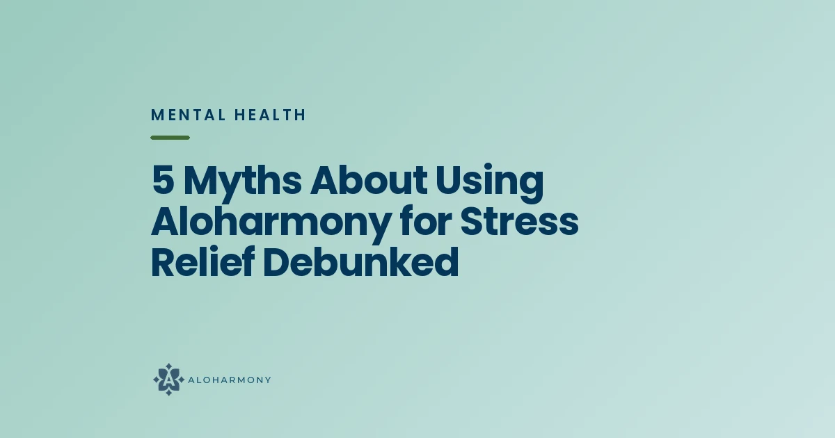 5 Myths About Using Aloharmony for Stress Relief Debunked