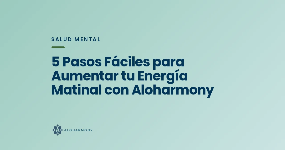 5 Pasos Fáciles para Aumentar tu Energía Matinal con Aloharmony