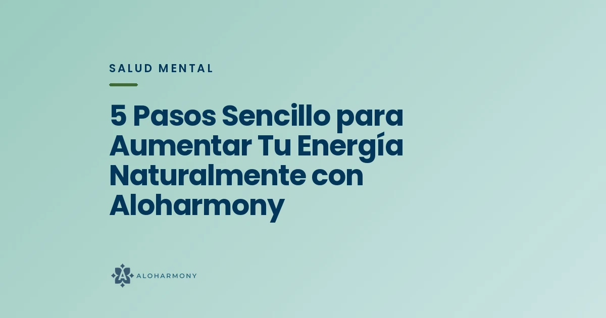 5 Pasos Sencillo para Aumentar Tu Energía Naturalmente con Aloharmony