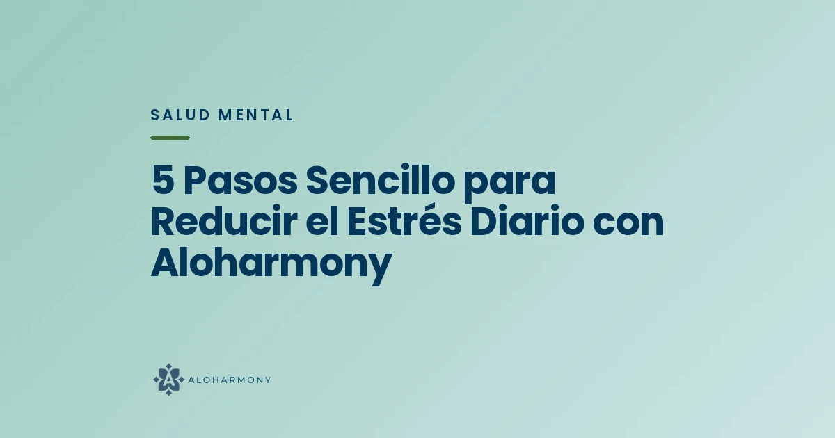 5 Pasos Sencillo para Reducir el Estrés Diario con Aloharmony