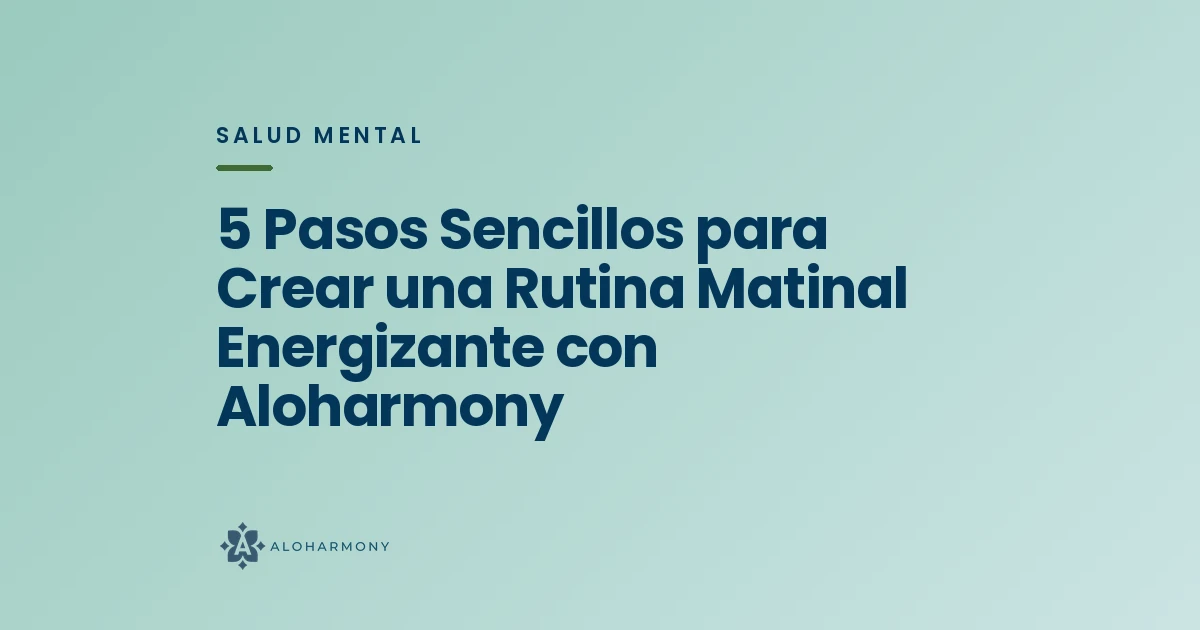5 Pasos Sencillos para Crear una Rutina Matinal Energizante con Aloharmony