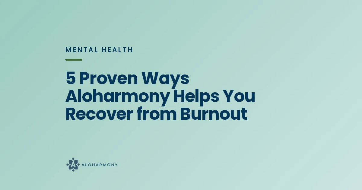 5 Proven Ways Aloharmony Helps You Recover from Burnout