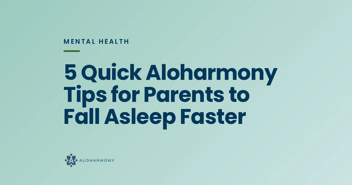 5 Quick Aloharmony Tips for Parents to Fall Asleep Faster