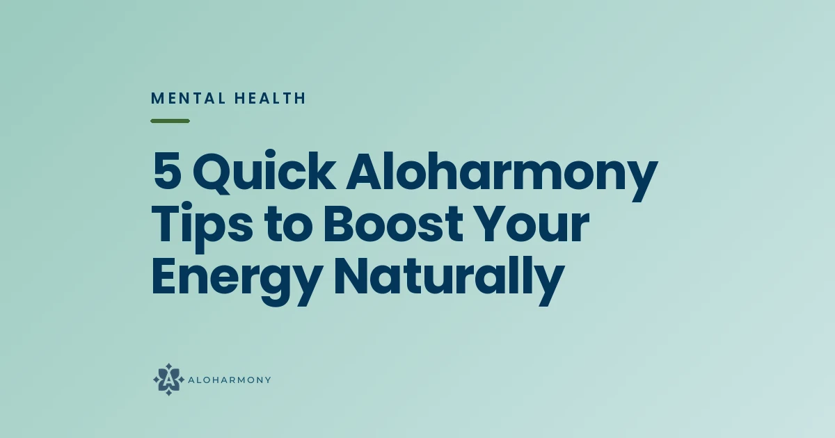 5 Quick Aloharmony Tips to Boost Your Energy Naturally
