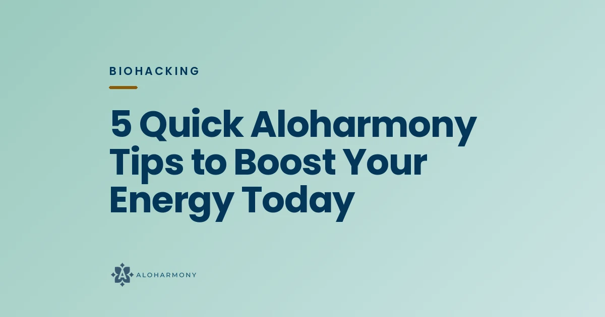 5 Quick Aloharmony Tips to Boost Your Energy Today
