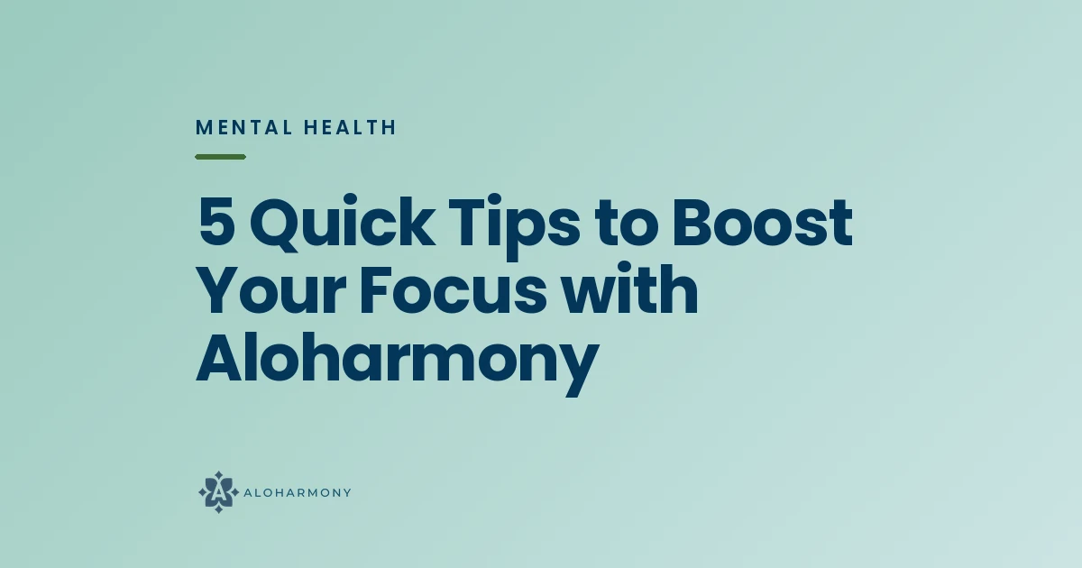 5 Quick Tips to Boost Your Focus with Aloharmony