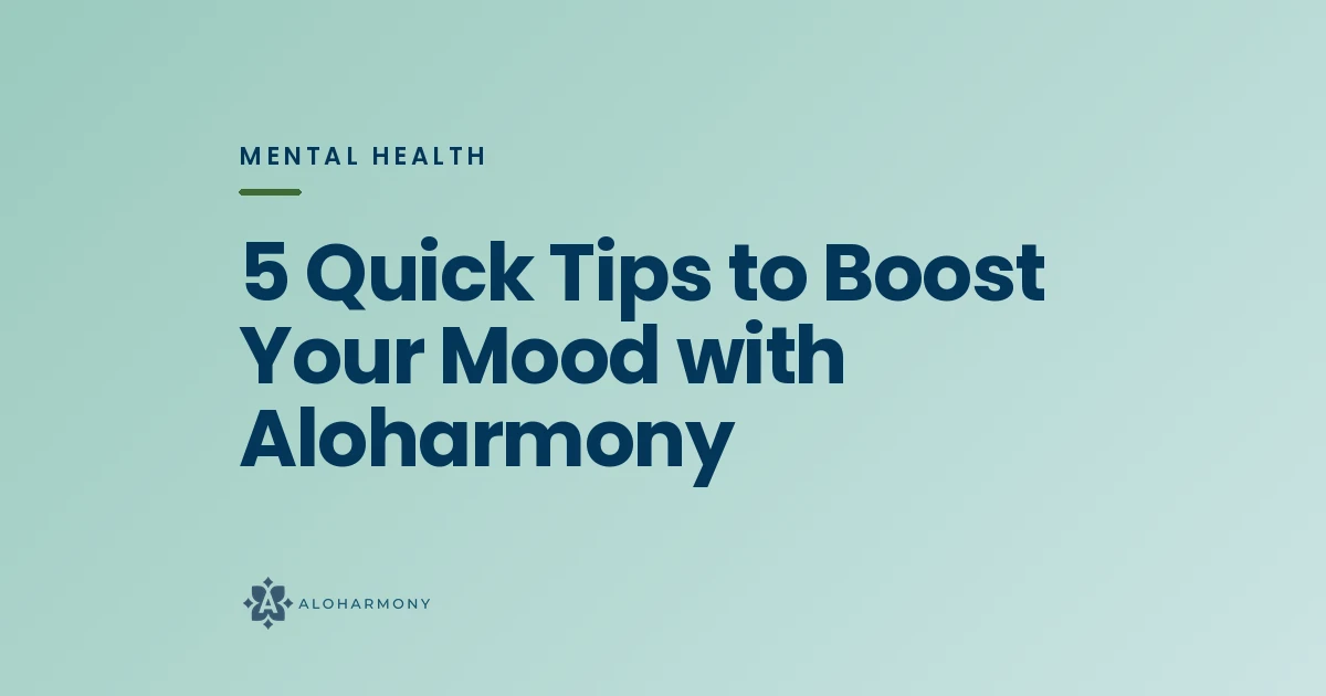 5 Quick Tips to Boost Your Mood with Aloharmony