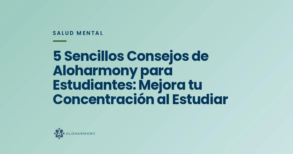 5 Sencillos Consejos de Aloharmony para Estudiantes: Mejora tu Concentración al Estudiar