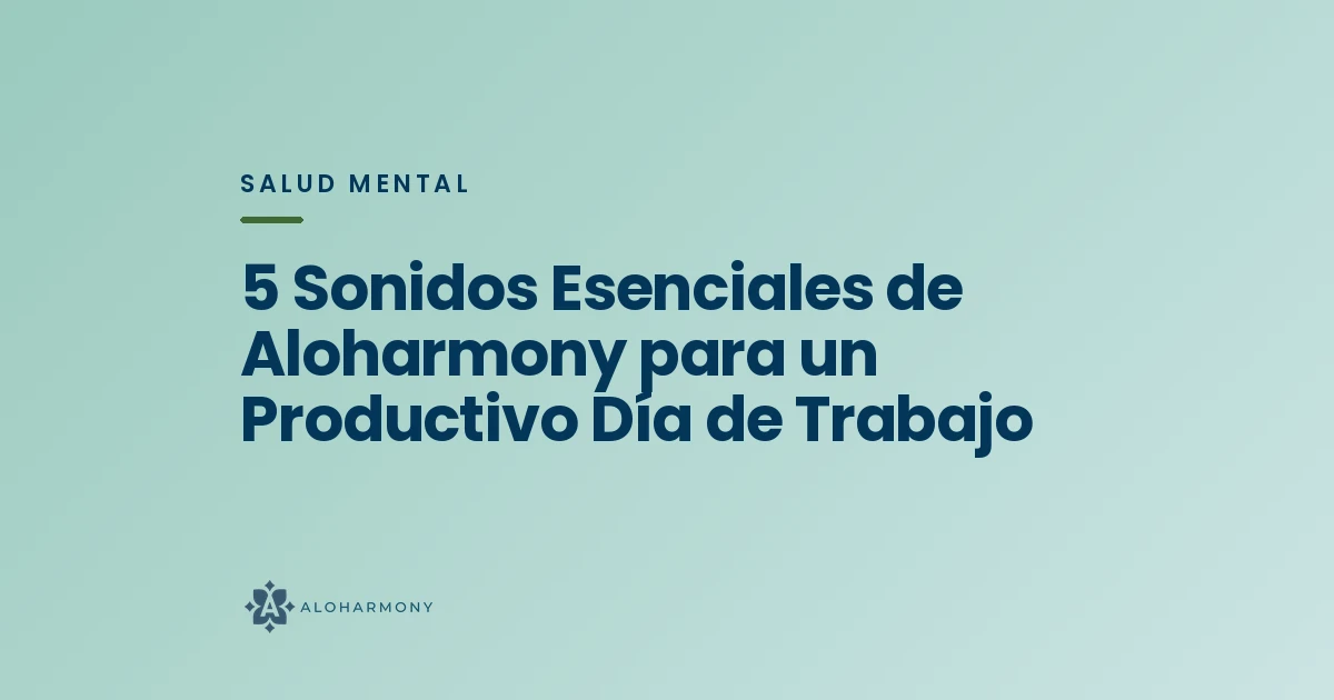 5 Sonidos Esenciales de Aloharmony para un Productivo Día de Trabajo