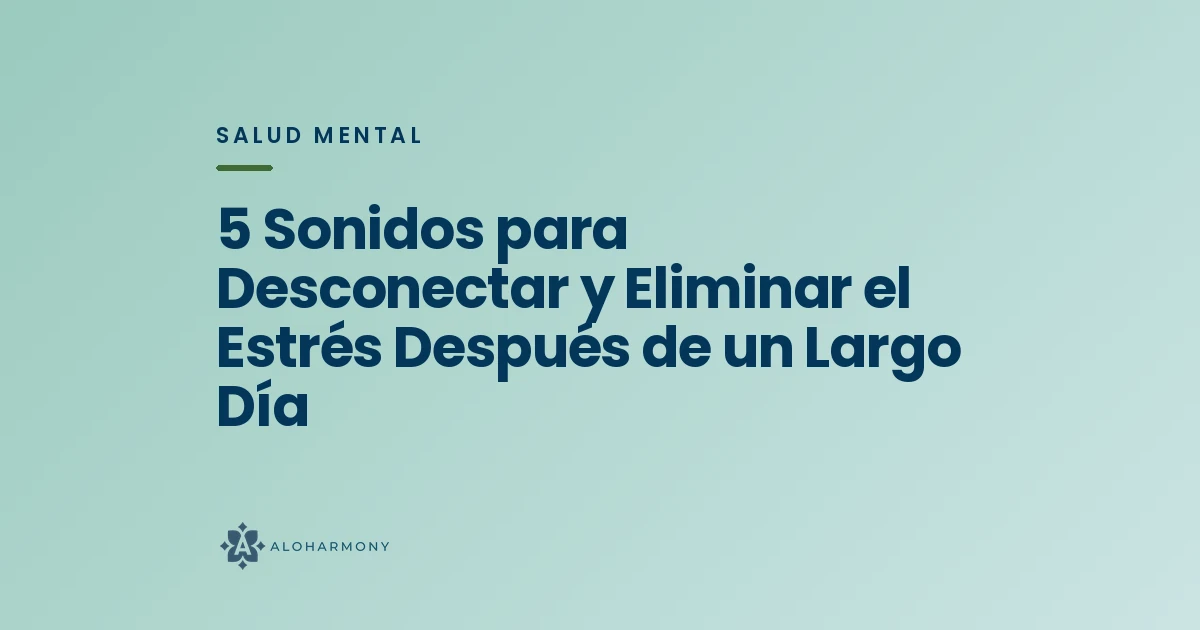 5 Sonidos para Desconectar y Eliminar el Estrés Después de un Largo Día