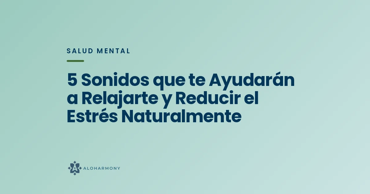 5 Sonidos que te Ayudarán a Relajarte y Reducir el Estrés Naturalmente