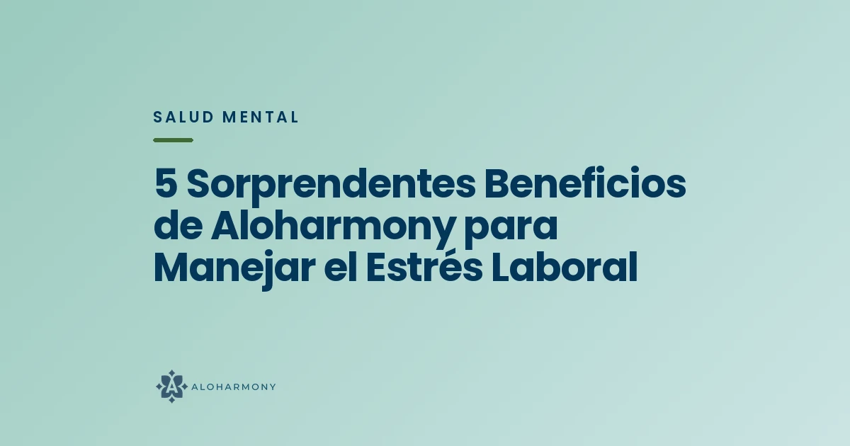5 Sorprendentes Beneficios de Aloharmony para Manejar el Estrés Laboral