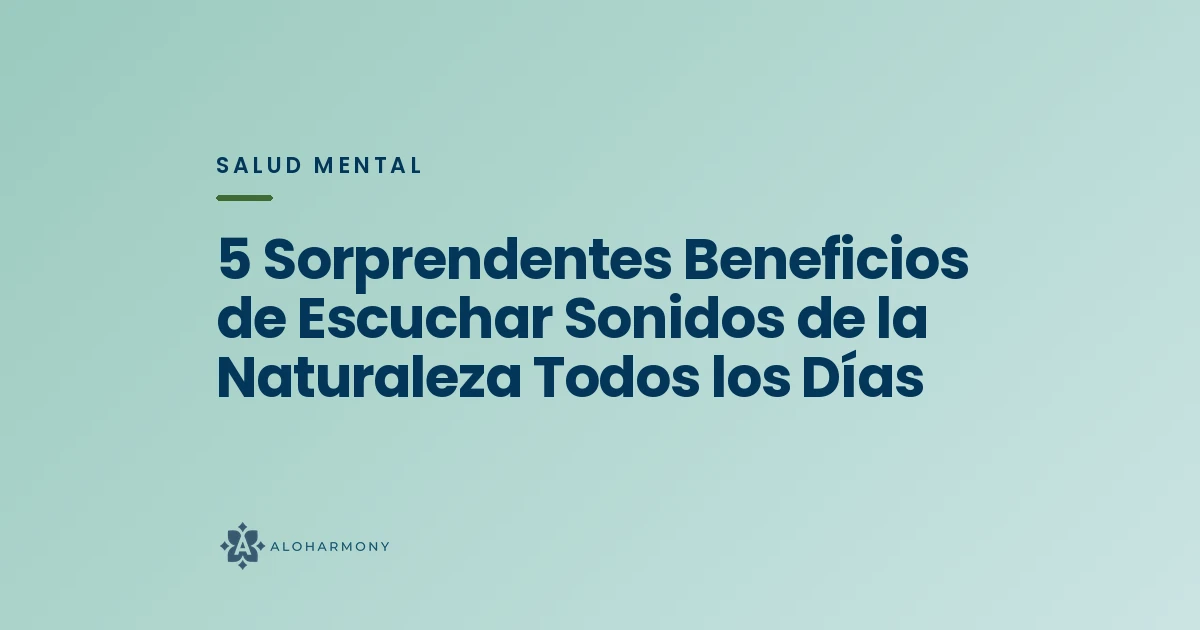 5 Sorprendentes Beneficios de Escuchar Sonidos de la Naturaleza Todos los Días
