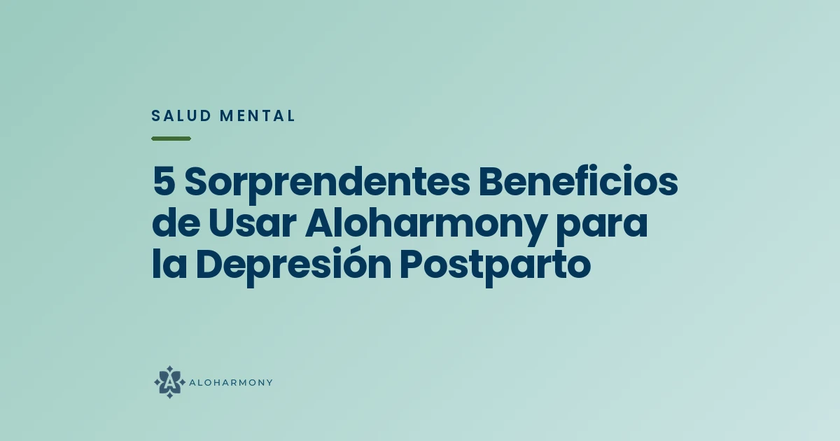 5 Sorprendentes Beneficios de Usar Aloharmony para la Depresión Postparto