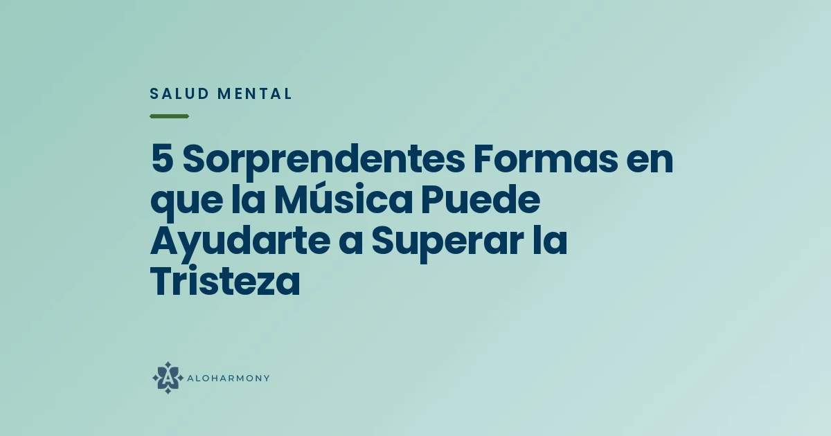 5 Sorprendentes Formas en que la Música Puede Ayudarte a Superar la Tristeza