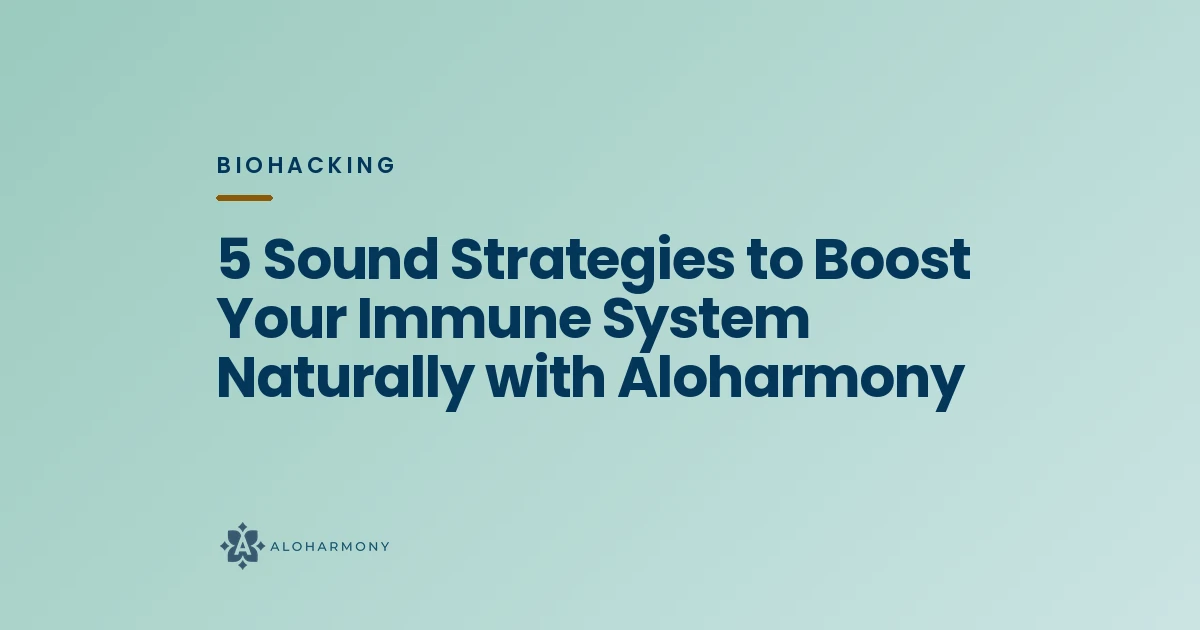 5 Sound Strategies to Boost Your Immune System Naturally with Aloharmony
