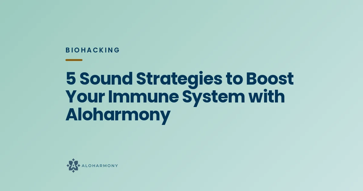 5 Sound Strategies to Boost Your Immune System with Aloharmony