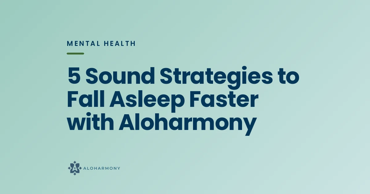 5 Sound Strategies to Fall Asleep Faster with Aloharmony