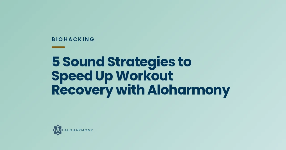 5 Sound Strategies to Speed Up Workout Recovery with Aloharmony