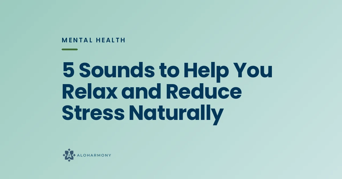 5 Sounds to Help You Relax and Reduce Stress Naturally