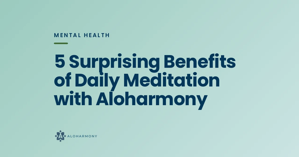 5 Surprising Benefits of Daily Meditation with Aloharmony