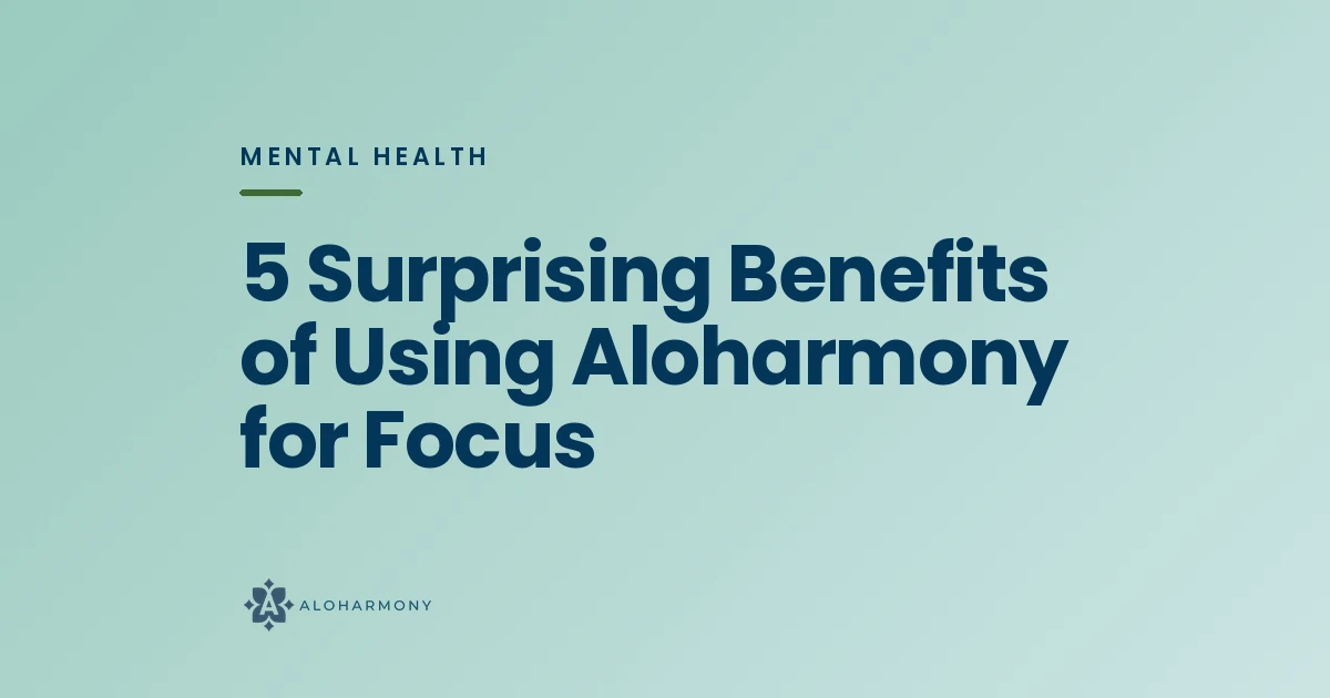 5 Surprising Benefits of Using Aloharmony for Focus