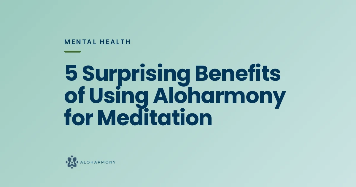 5 Surprising Benefits of Using Aloharmony for Meditation