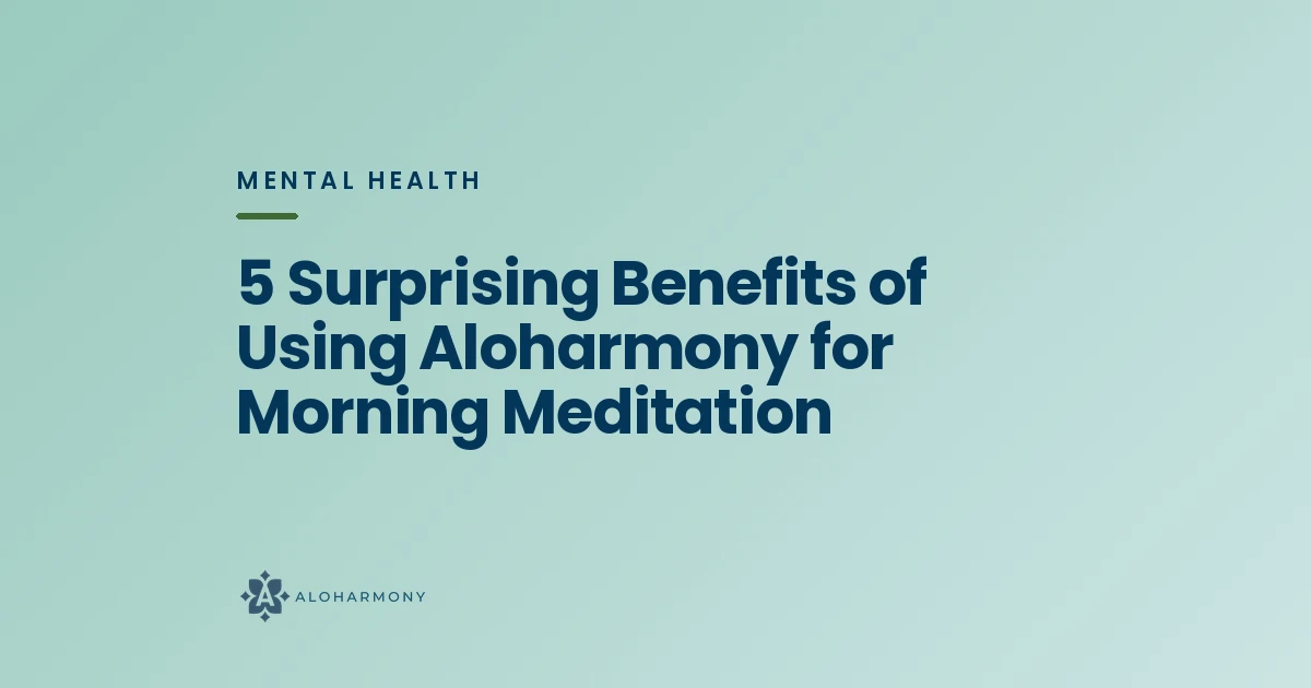 5 Surprising Benefits of Using Aloharmony for Morning Meditation