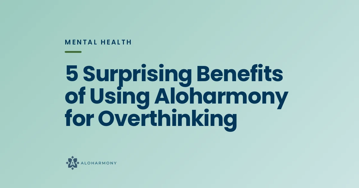 5 Surprising Benefits of Using Aloharmony for Overthinking