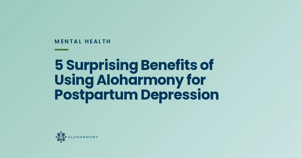 5 Surprising Benefits of Using Aloharmony for Postpartum Depression
