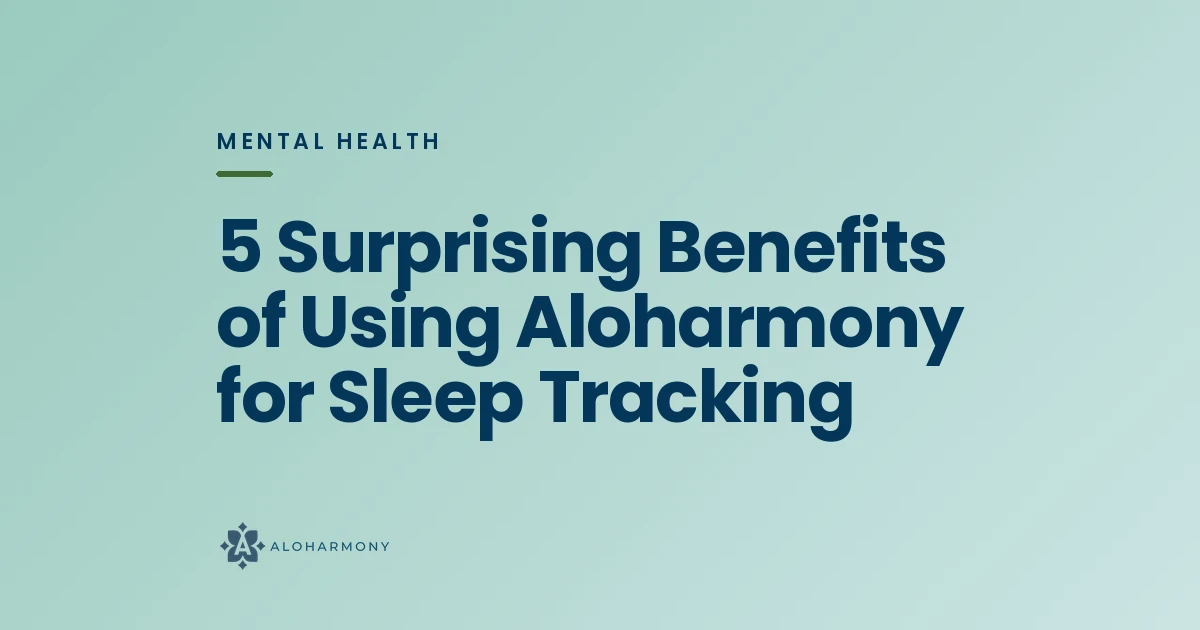 5 Surprising Benefits of Using Aloharmony for Sleep Tracking