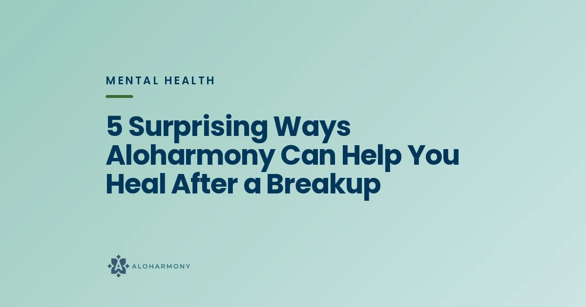 5 Surprising Ways Aloharmony Can Help You Heal After a Breakup