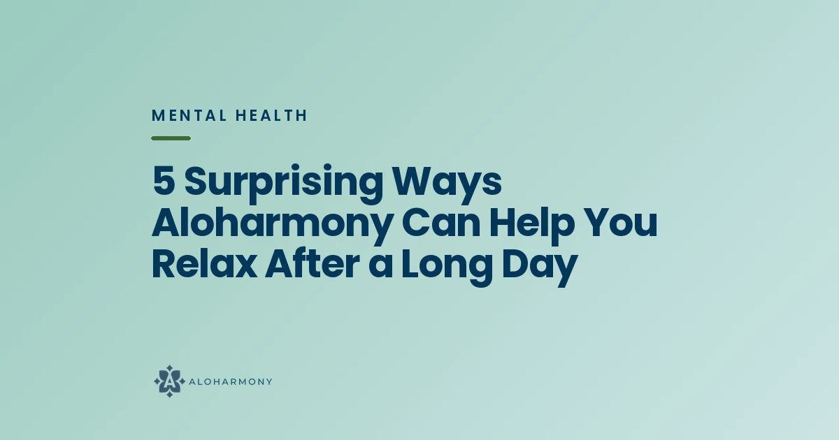 5 Surprising Ways Aloharmony Can Help You Relax After a Long Day